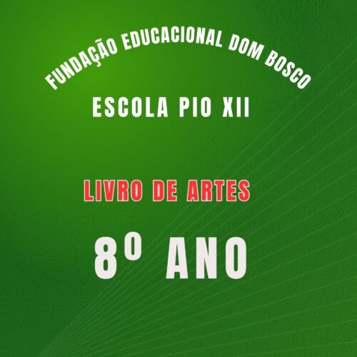 8º ANO -  ARTES - FUNDAÇÃO EDUCACIONAL DOM BOSCO - ESCOLA PIO XII